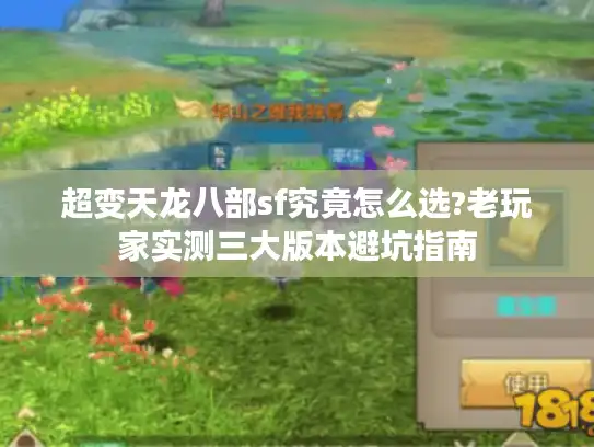 超变天龙八部sf究竟怎么选?老玩家实测三大版本避坑指南