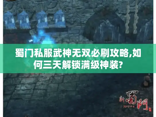 蜀门私服武神无双必刷攻略,如何三天解锁满级神装? 蜀门私服武神无双必刷攻略,如何三天解锁满级神装?