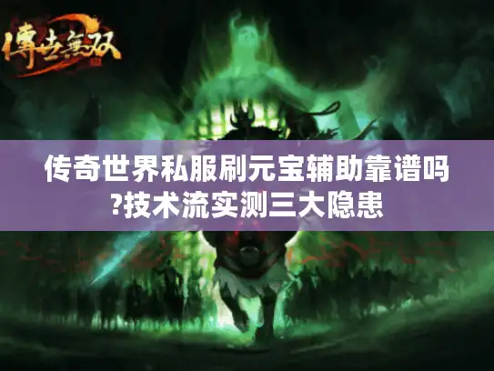 传奇世界私服刷元宝辅助靠谱吗?技术流实测三大隐患