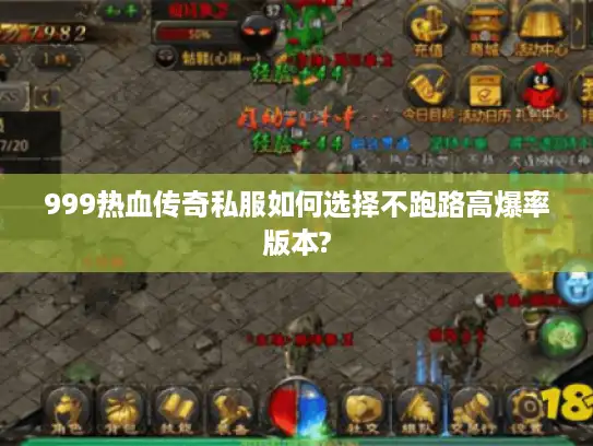 999热血传奇私服如何选择不跑路高爆率版本?