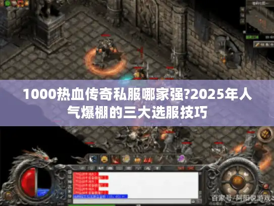 1000热血传奇私服哪家强?2025年人气爆棚的三大选服技巧
