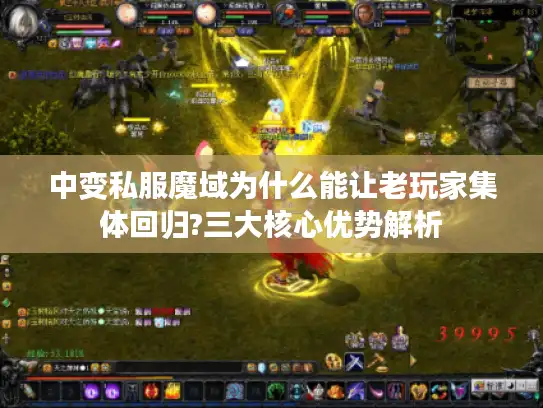 中变私服魔域为什么能让老玩家集体回归?三大核心优势解析