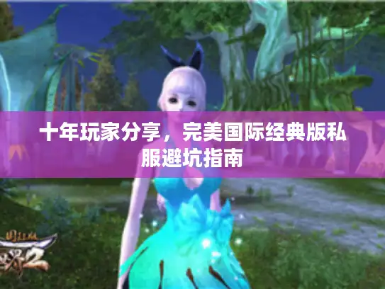 十年玩家分享，完美国际经典版私服避坑指南