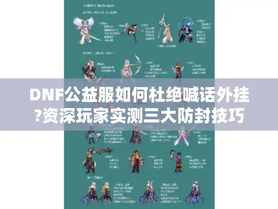 DNF公益服如何杜绝喊话外挂?资深玩家实测三大防封技巧