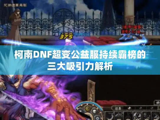 柯南DNF超变公益服持续霸榜的三大吸引力解析