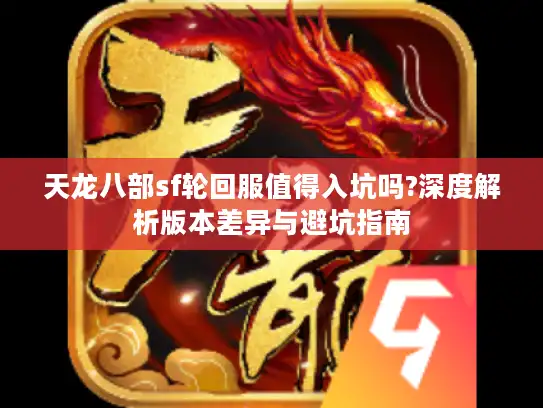 天龙八部sf轮回服值得入坑吗?深度解析版本差异与避坑指南