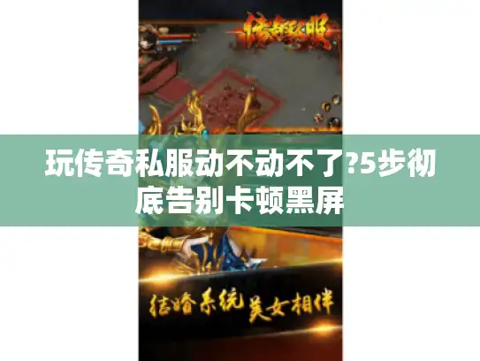 玩传奇私服动不动不了?5步彻底告别卡顿黑屏