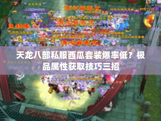 天龙八部私服西瓜套装爆率低？极品属性获取技巧三招
