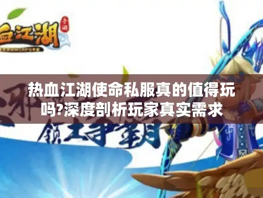 热血江湖使命私服真的值得玩吗?深度剖析玩家真实需求