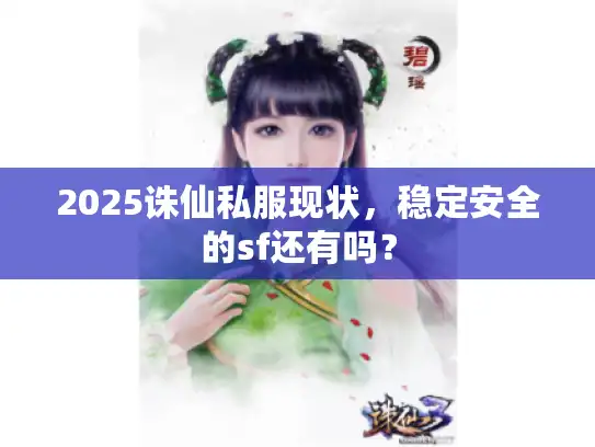 2025诛仙私服现状,稳定安全的sf还有吗? 2025诛仙私服现状,稳定安全的sf还有吗?