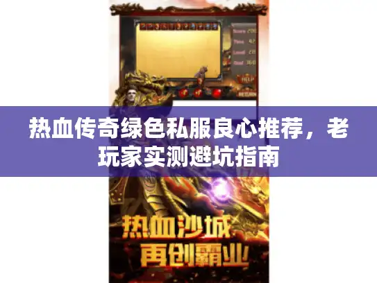 热血传奇绿色私服良心推荐,老玩家实测避坑指南 热血传奇绿色私服良心推荐,老玩家实测避坑指南