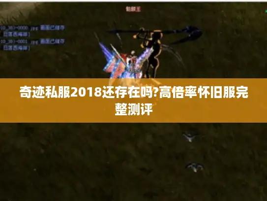 奇迹私服2018还存在吗?高倍率怀旧服完整测评