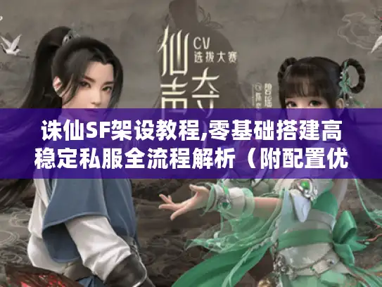 诛仙SF架设教程,零基础搭建高稳定私服全流程解析（附配置优化指南）