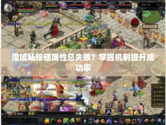 魔域私服砸属性总失败？掌握机制提升成功率