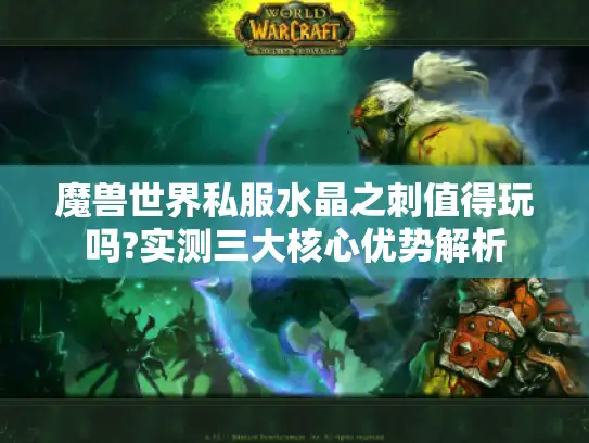 魔兽世界私服水晶之刺值得玩吗?实测三大核心优势解析
