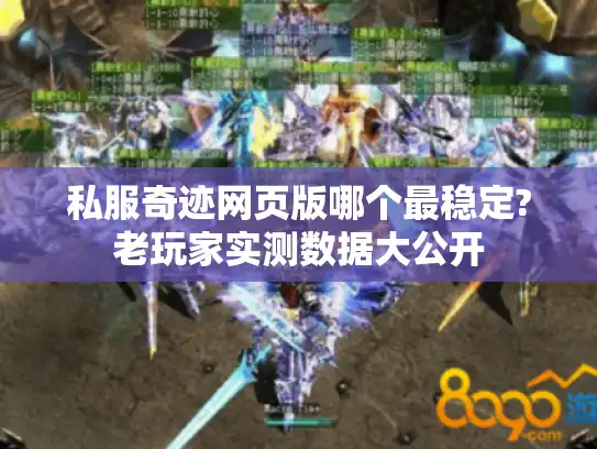 私服奇迹网页版哪个最稳定?老玩家实测数据大公开 私服奇迹网页版哪个最稳定?老玩家实测数据大公开
