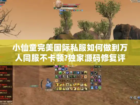 小仙童完美国际私服如何做到万人同服不卡顿?独家源码修复评测