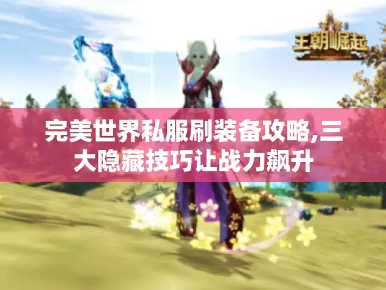 完美世界私服刷装备攻略,三大隐藏技巧让战力飙升