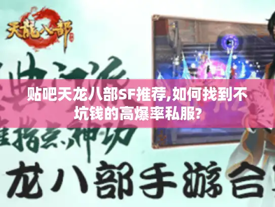 贴吧天龙八部SF推荐,如何找到不坑钱的高爆率私服?