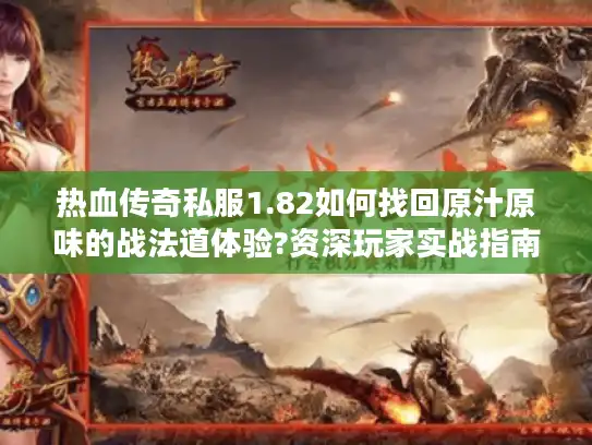 热血传奇私服1.82如何找回原汁原味的战法道体验?资深玩家实战指南