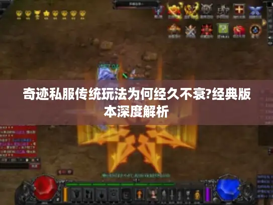 奇迹私服传统玩法为何经久不衰?经典版本深度解析