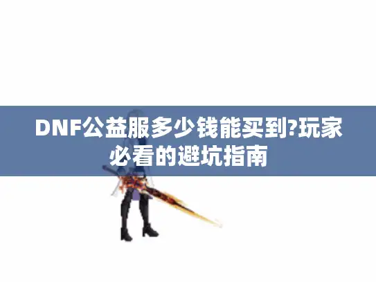 DNF公益服多少钱能买到?玩家必看的避坑指南