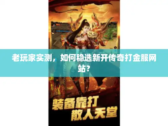 老玩家实测，如何稳选新开传奇打金服网站？