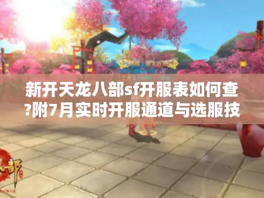 新开天龙八部sf开服表如何查?附7月实时开服通道与选服技巧