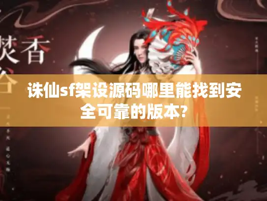 诛仙sf架设源码哪里能找到安全可靠的版本? 诛仙sf架设源码哪里能找到安全可靠的版本?
