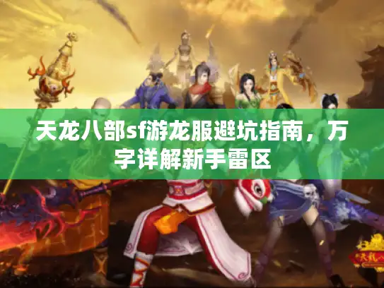 天龙八部sf游龙服避坑指南,万字详解新手雷区 天龙八部sf游龙服避坑指南,万字详解新手雷区