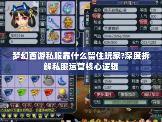 梦幻西游私服靠什么留住玩家?深度拆解私服运营核心逻辑 梦幻西游私服靠什么留住玩家?深度拆解私服运营核心逻辑