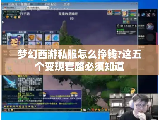 梦幻西游私服怎么挣钱?这五个变现套路必须知道 梦幻西游私服怎么挣钱?这五个变现套路必须知道