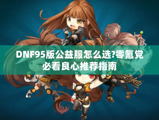 DNF95版公益服怎么选?零氪党必看良心推荐指南