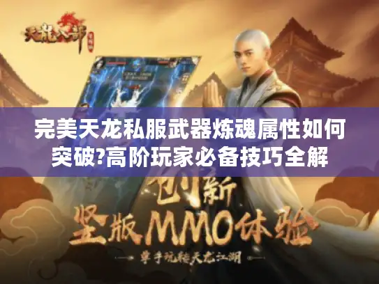 完美天龙私服武器炼魂属性如何突破?高阶玩家必备技巧全解