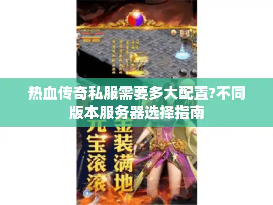 热血传奇私服需要多大配置?不同版本服务器选择指南