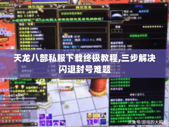 天龙八部私服下载终极教程,三步解决闪退封号难题