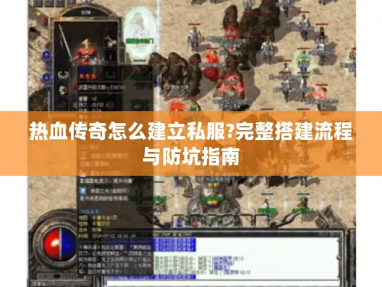 热血传奇怎么建立私服?完整搭建流程与防坑指南 热血传奇怎么建立私服?完整搭建流程与防坑指南