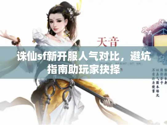诛仙sf新开服人气对比,避坑指南助玩家抉择 诛仙sf新开服人气对比,避坑指南助玩家抉择