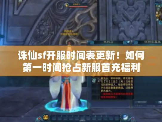 诛仙sf开服时间表更新!如何第一时间抢占新服首充福利 诛仙sf开服时间表更新!如何第一时间抢占新服首充福利