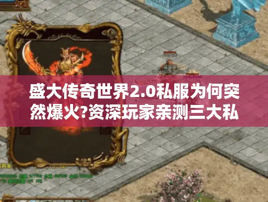 盛大传奇世界2.0私服为何突然爆火?资深玩家亲测三大私服推荐