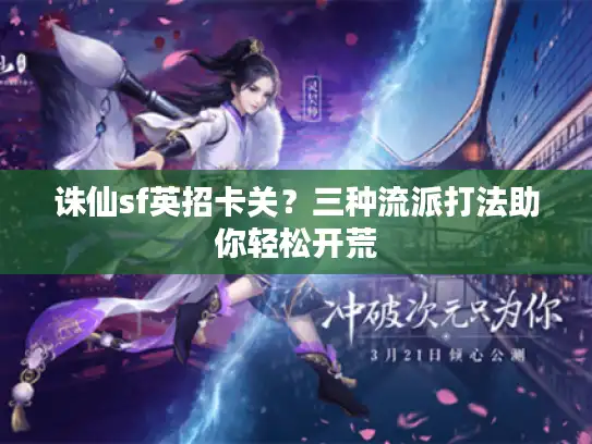 诛仙sf英招卡关?三种流派打法助你轻松开荒 诛仙sf英招卡关?三种流派打法助你轻松开荒
