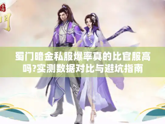 蜀门暗金私服爆率真的比官服高吗?实测数据对比与避坑指南 蜀门暗金私服爆率真的比官服高吗?实测数据对比与避坑指南