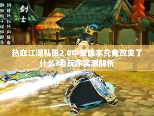 热血江湖私服2.0中变版本究竟改变了什么?老玩家实测解析