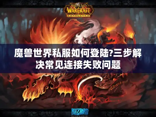 魔兽世界私服如何登陆?三步解决常见连接失败问题