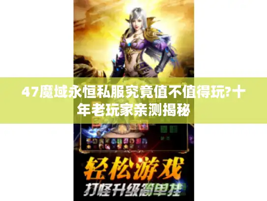 47魔域永恒私服究竟值不值得玩?十年老玩家亲测揭秘