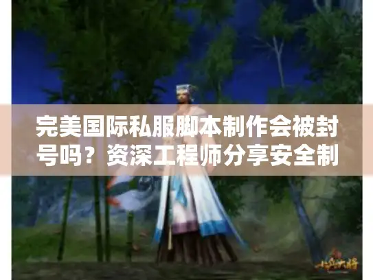 完美国际私服脚本制作会被封号吗？资深工程师分享安全制作方案