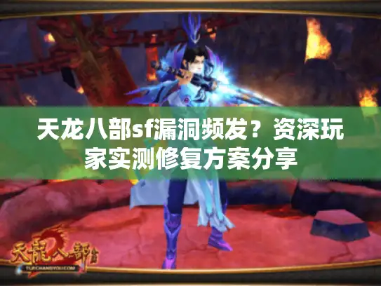 天龙八部sf漏洞频发？资深玩家实测修复方案分享