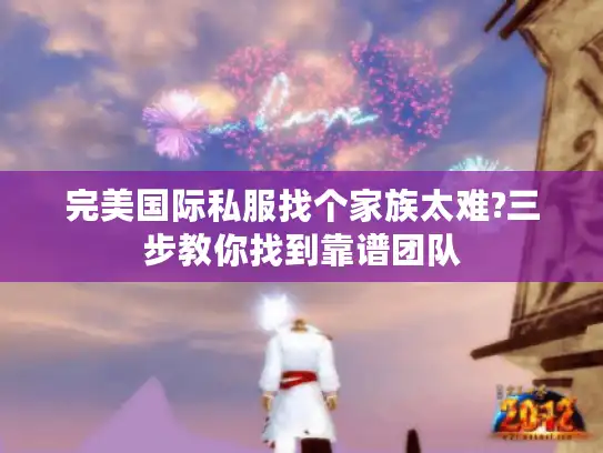 完美国际私服找个家族太难?三步教你找到靠谱团队