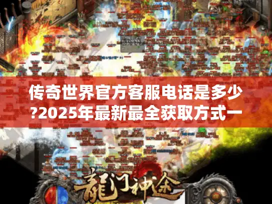 传奇世界官方客服电话是多少?2025年最新最全获取方式一览 传奇世界官方客服电话是多少?2025年最新最全获取方式一览