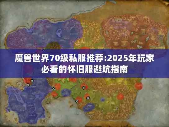 魔兽世界70级私服推荐:2025年玩家必看的怀旧服避坑指南